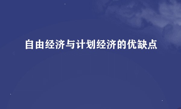 自由经济与计划经济的优缺点