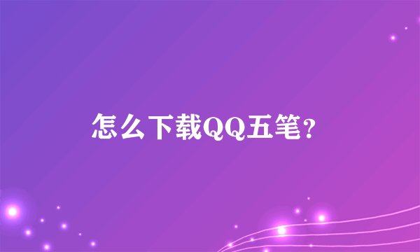 怎么下载QQ五笔?