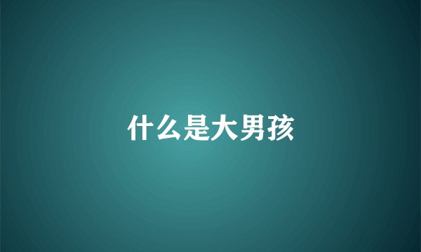 什么是大男孩