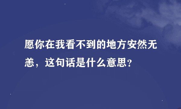 愿你在我看不到的地方安然无恙，这句话是什么意思？