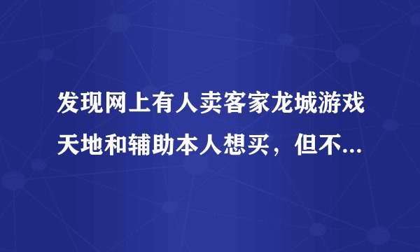 发现网上有人卖客家龙城游戏天地和辅助本人想买，但不知道有没有效果，请用过的给我点建议