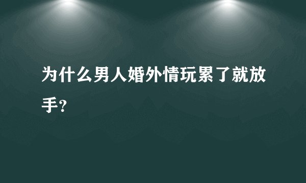 为什么男人婚外情玩累了就放手？