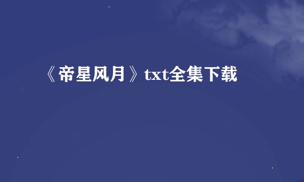 《帝星风月》txt全集下载