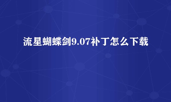 流星蝴蝶剑9.07补丁怎么下载