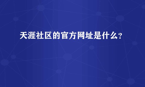 天涯社区的官方网址是什么？