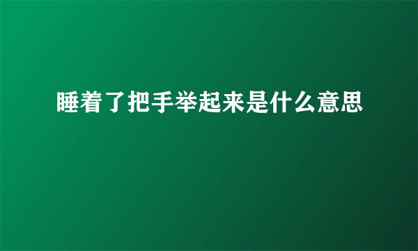 睡着了把手举起来是什么意思
