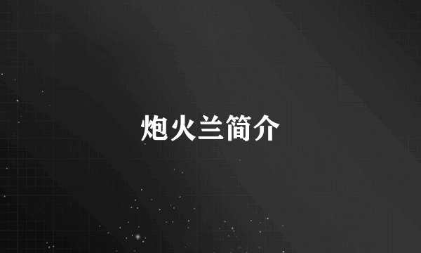 炮火兰简介