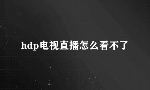 hdp电视直播怎么看不了