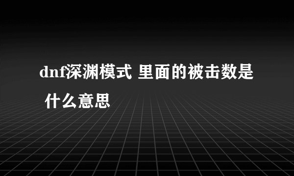 dnf深渊模式 里面的被击数是 什么意思