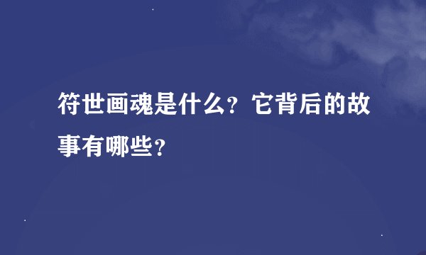 符世画魂是什么？它背后的故事有哪些？