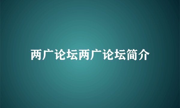 两广论坛两广论坛简介