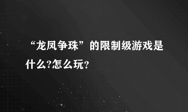 “龙凤争珠”的限制级游戏是什么?怎么玩？