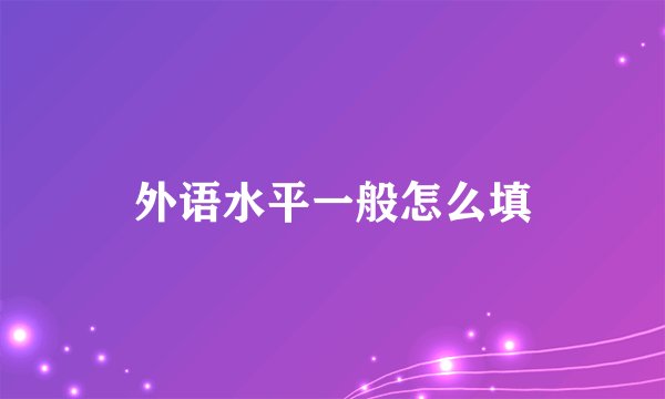 外语水平一般怎么填