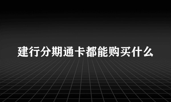 建行分期通卡都能购买什么