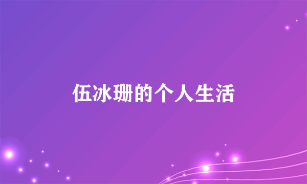 伍冰珊的个人生活