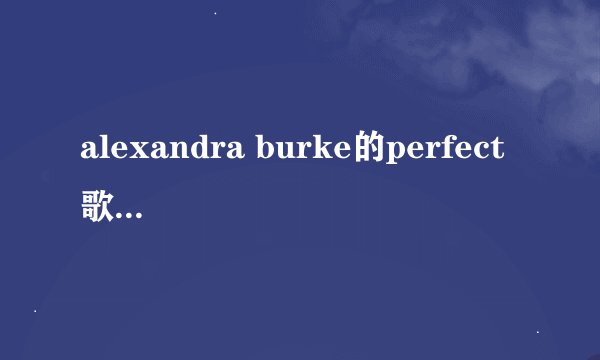 alexandra burke的perfect 歌词 中文翻译