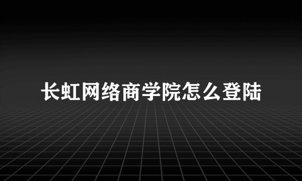 长虹网络商学院怎么登陆