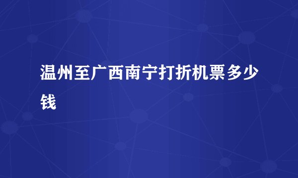 温州至广西南宁打折机票多少钱
