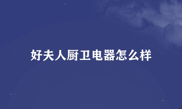好夫人厨卫电器怎么样