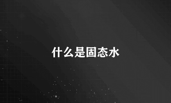 什么是固态水
