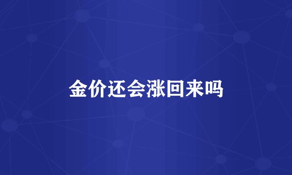 金价还会涨回来吗