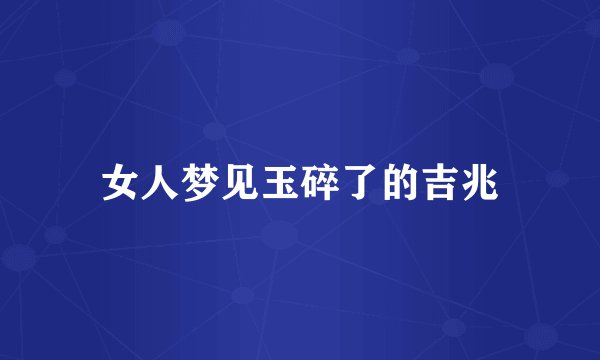 女人梦见玉碎了的吉兆