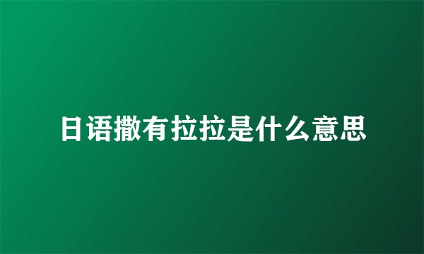 日语撒有拉拉是什么意思