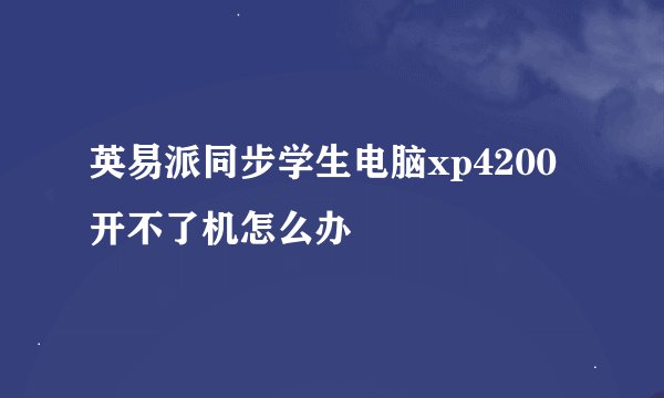 英易派同步学生电脑xp4200开不了机怎么办