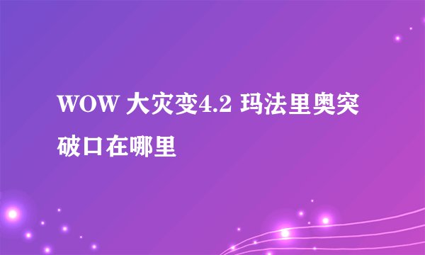 WOW 大灾变4.2 玛法里奥突破口在哪里