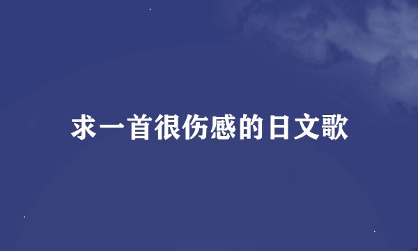 求一首很伤感的日文歌