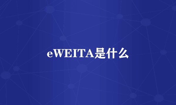 eWEITA是什么