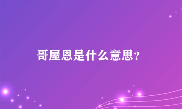 哥屋恩是什么意思？