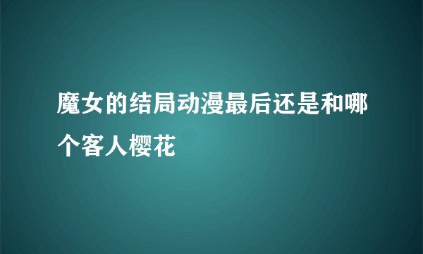 魔女的结局动漫最后还是和哪个客人樱花