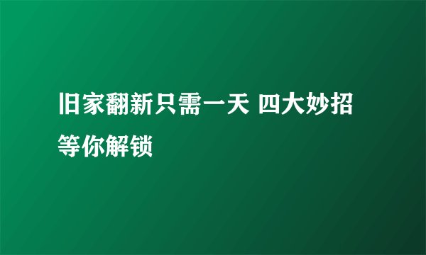 旧家翻新只需一天 四大妙招等你解锁