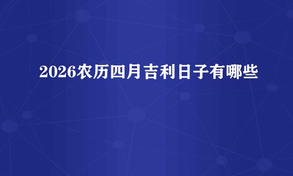 2026农历四月吉利日子有哪些