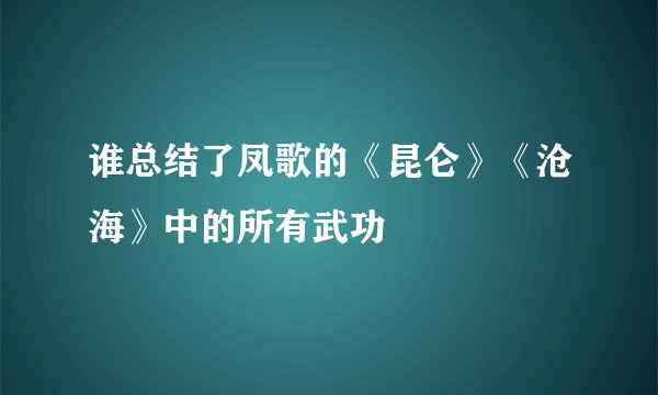 谁总结了凤歌的《昆仑》《沧海》中的所有武功