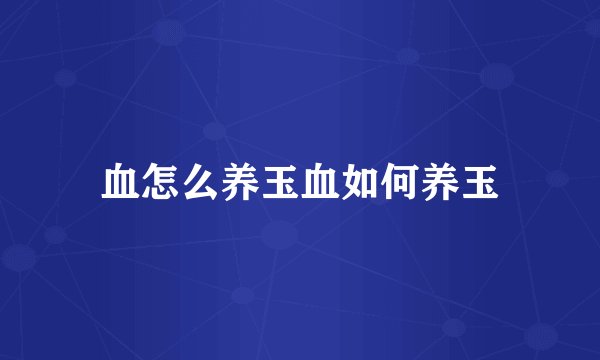 血怎么养玉血如何养玉