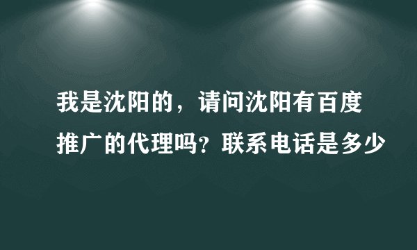 我是沈阳的，请问沈阳有百度推广的代理吗？联系电话是多少