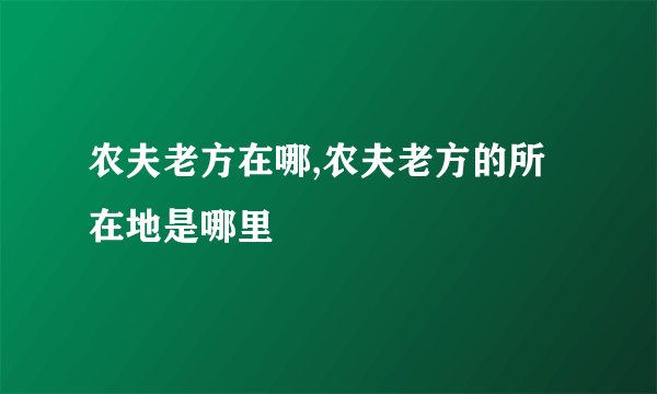 农夫老方在哪,农夫老方的所在地是哪里