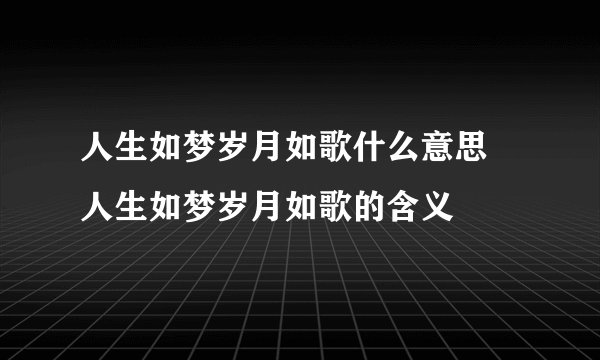 人生如梦岁月如歌什么意思 人生如梦岁月如歌的含义