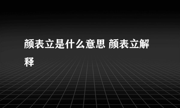 颜表立是什么意思 颜表立解释