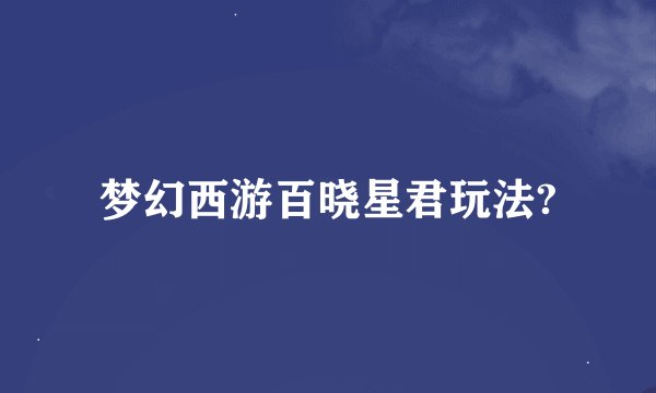 梦幻西游百晓星君玩法?