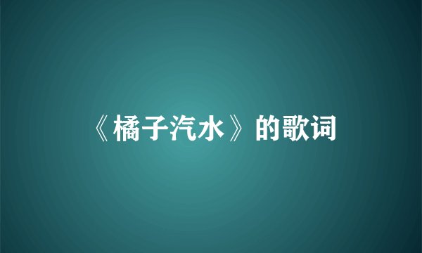 《橘子汽水》的歌词