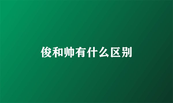 俊和帅有什么区别