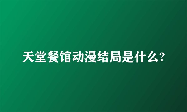 天堂餐馆动漫结局是什么?