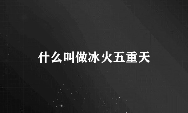 什么叫做冰火五重天