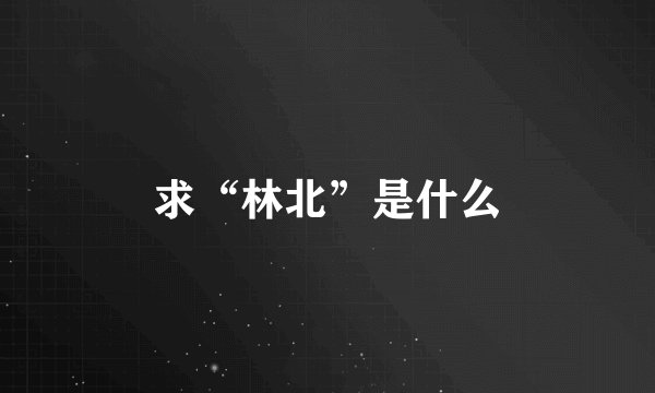 求“林北”是什么