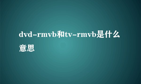 dvd-rmvb和tv-rmvb是什么意思