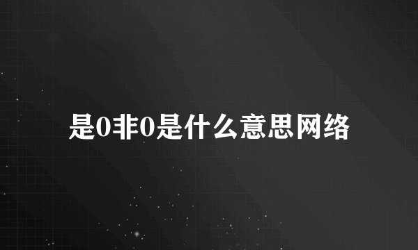 是0非0是什么意思网络