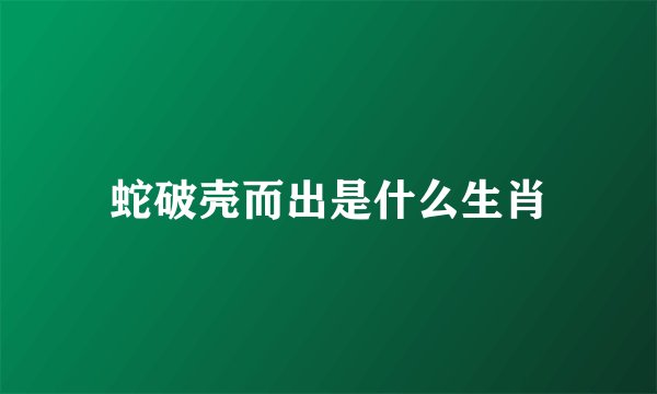 蛇破壳而出是什么生肖
